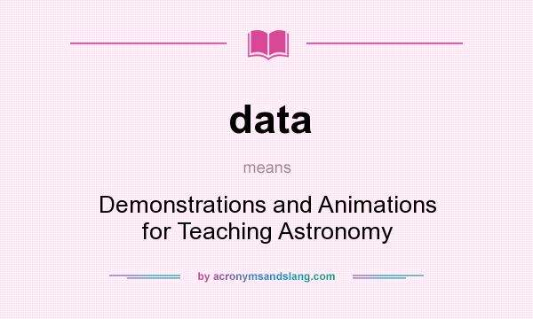 What does data mean? It stands for Demonstrations and Animations for Teaching Astronomy