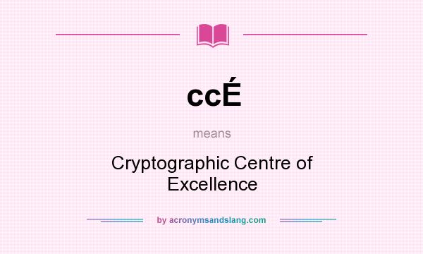 What does ccÉ mean? It stands for Cryptographic Centre of Excellence