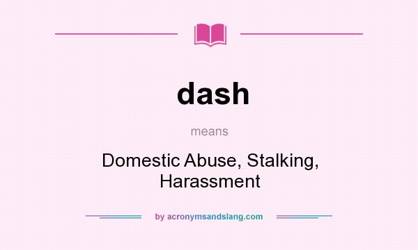 What does dash mean? It stands for Domestic Abuse, Stalking, Harassment