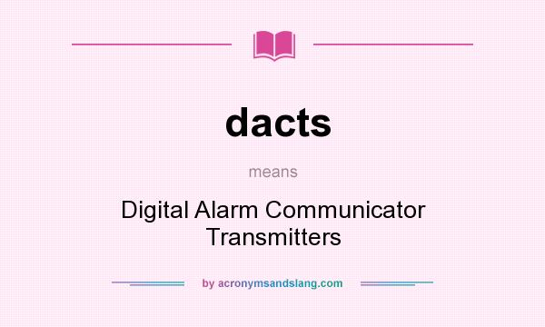 What does dacts mean? It stands for Digital Alarm Communicator Transmitters