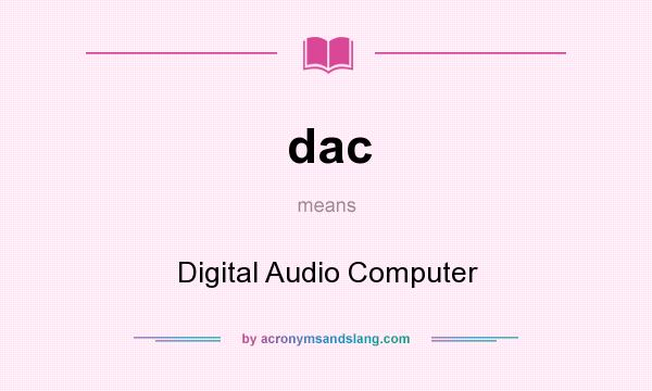 What does dac mean? It stands for Digital Audio Computer