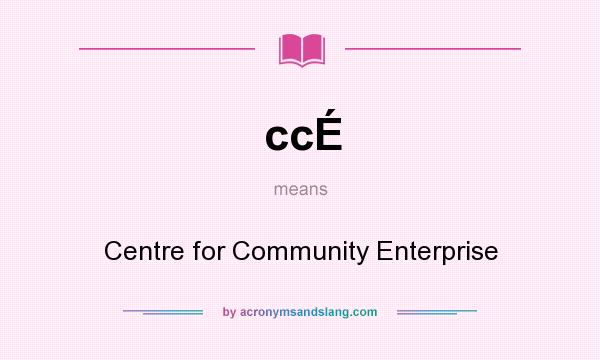 What does ccÉ mean? It stands for Centre for Community Enterprise