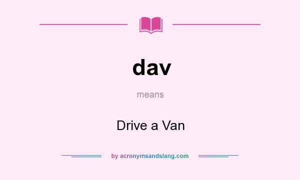 What does dav mean? It stands for Drive a Van