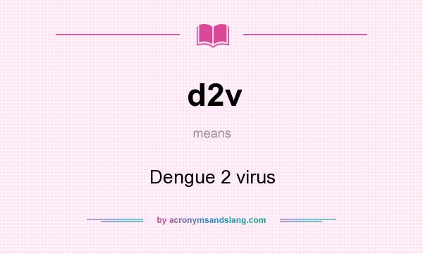 What does d2v mean? It stands for Dengue 2 virus