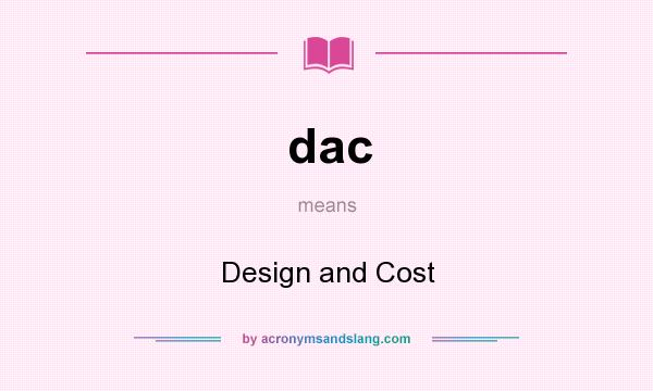 What does dac mean? It stands for Design and Cost