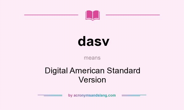 What does dasv mean? It stands for Digital American Standard Version