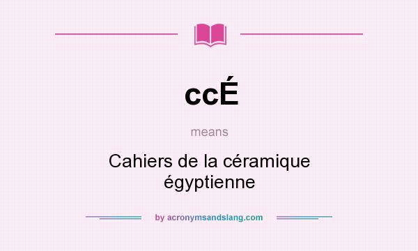 What does ccÉ mean? It stands for Cahiers de la céramique égyptienne