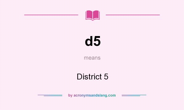 What does d5 mean? It stands for District 5