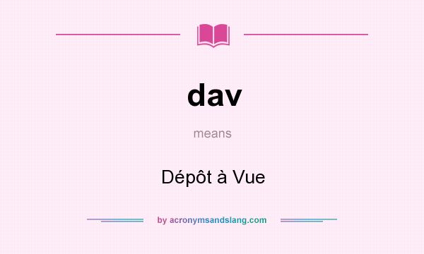 What does dav mean? It stands for Dépôt à Vue