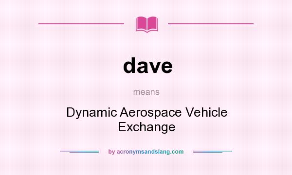 What does dave mean? It stands for Dynamic Aerospace Vehicle Exchange