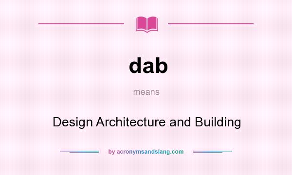 What does dab mean? It stands for Design Architecture and Building
