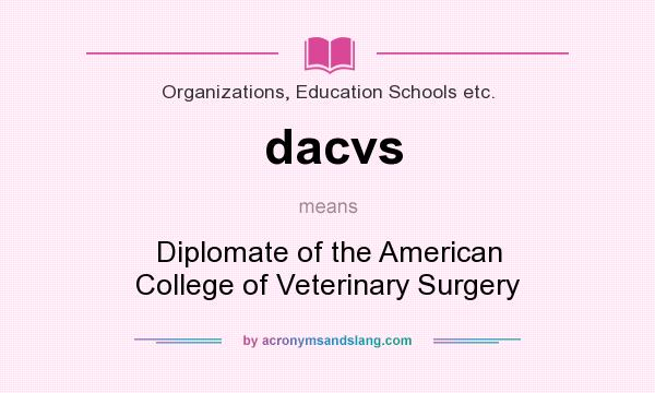What does dacvs mean? It stands for Diplomate of the American College of Veterinary Surgery