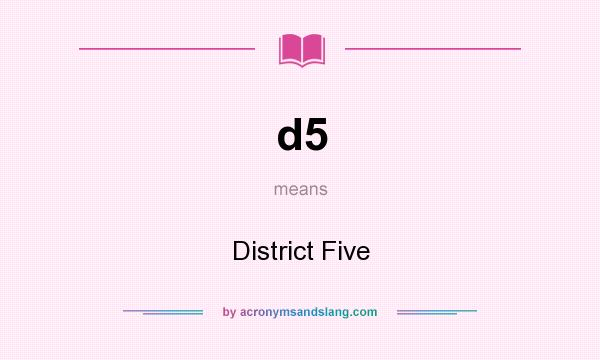 What does d5 mean? It stands for District Five