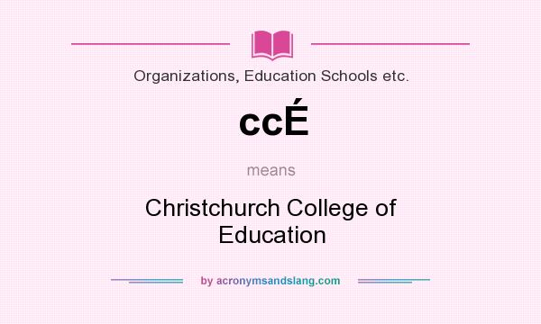 What does ccÉ mean? It stands for Christchurch College of Education