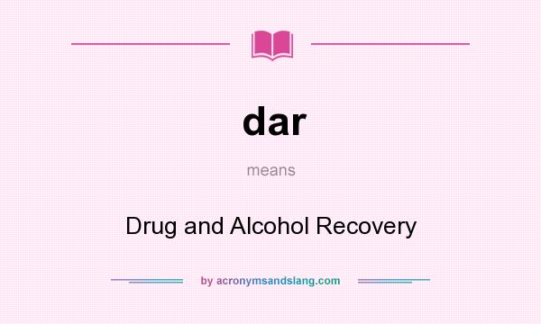 What does dar mean? It stands for Drug and Alcohol Recovery