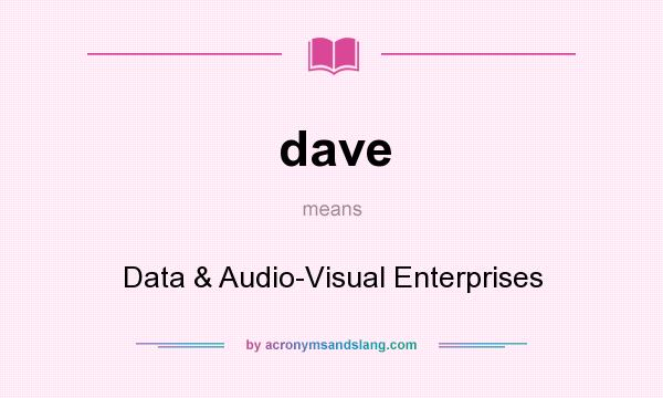 What does dave mean? It stands for Data & Audio-Visual Enterprises