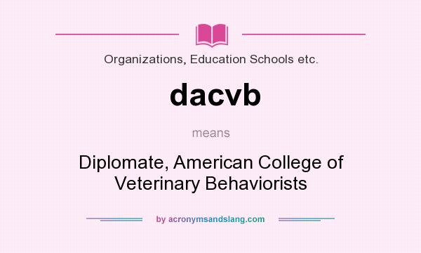 What does dacvb mean? It stands for Diplomate, American College of Veterinary Behaviorists