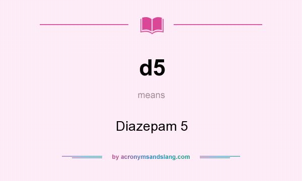 What does d5 mean? It stands for Diazepam 5