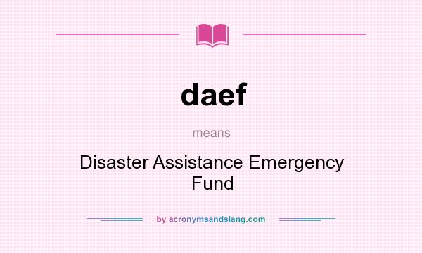 What does daef mean? It stands for Disaster Assistance Emergency Fund