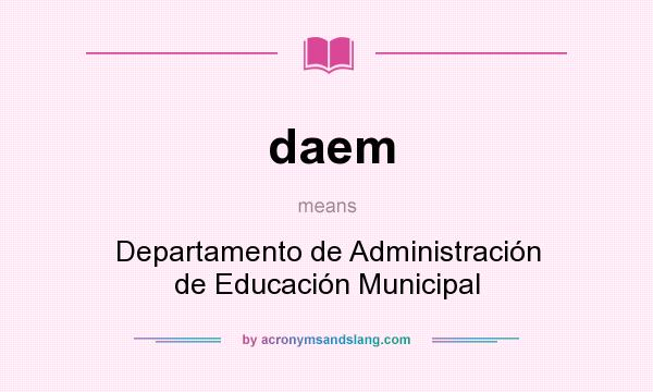 What does daem mean? It stands for Departamento de Administración de Educación Municipal