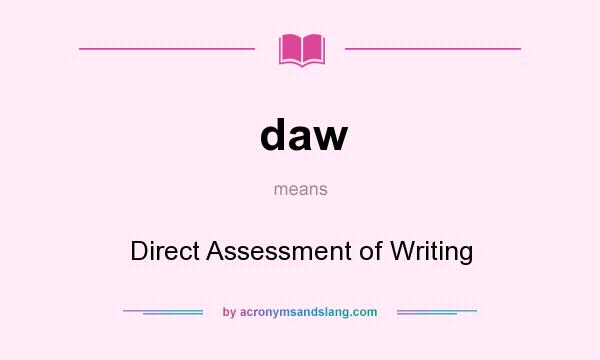 What does daw mean? It stands for Direct Assessment of Writing