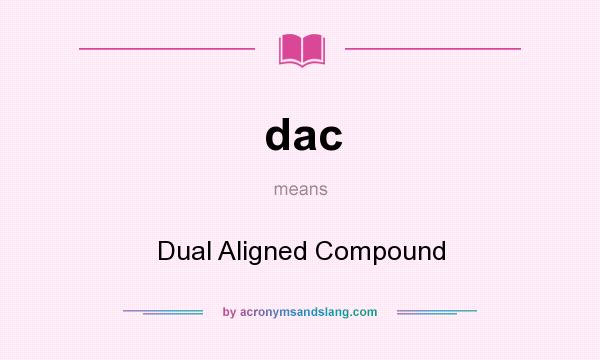 What does dac mean? It stands for Dual Aligned Compound