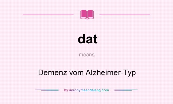 What does dat mean? It stands for Demenz vom Alzheimer-Typ