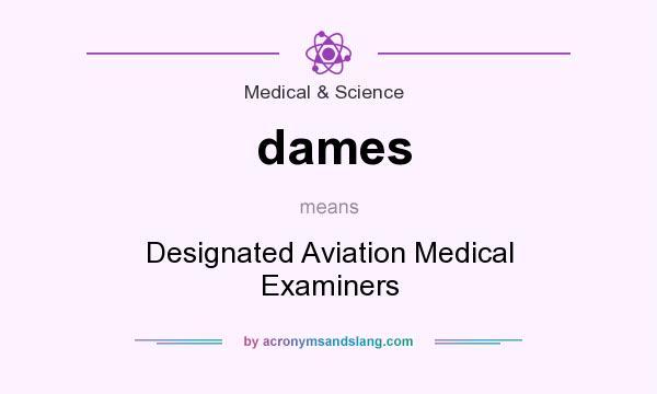What does dames mean? It stands for Designated Aviation Medical Examiners