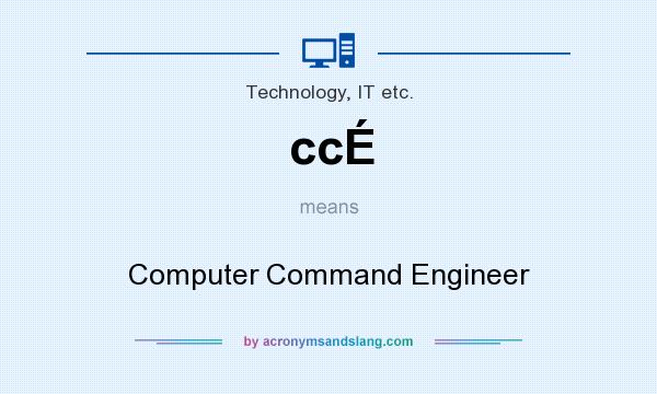 What does ccÉ mean? It stands for Computer Command Engineer