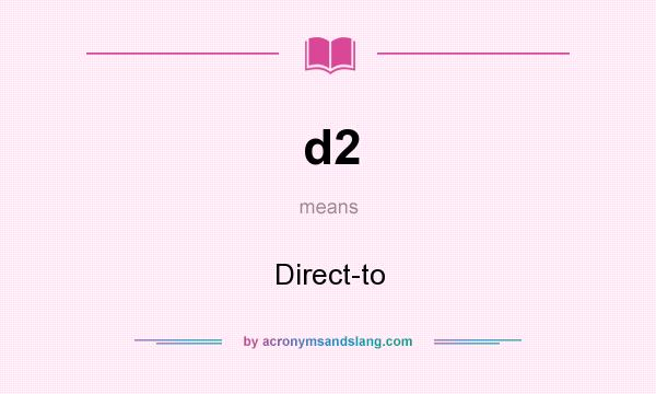 What does d2 mean? It stands for Direct-to