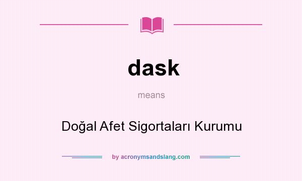 What does dask mean? It stands for Doğal Afet Sigortaları Kurumu