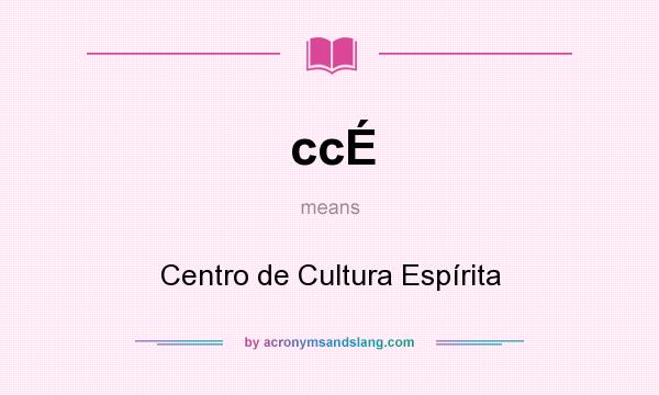 What does ccÉ mean? It stands for Centro de Cultura Espírita