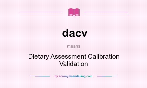 What does dacv mean? It stands for Dietary Assessment Calibration Validation