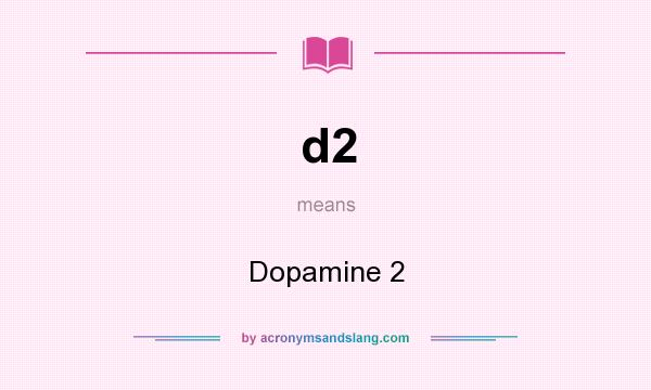 What does d2 mean? It stands for Dopamine 2