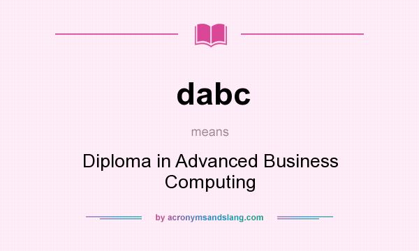 What does dabc mean? It stands for Diploma in Advanced Business Computing