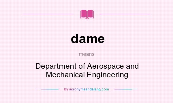 What does dame mean? It stands for Department of Aerospace and Mechanical Engineering