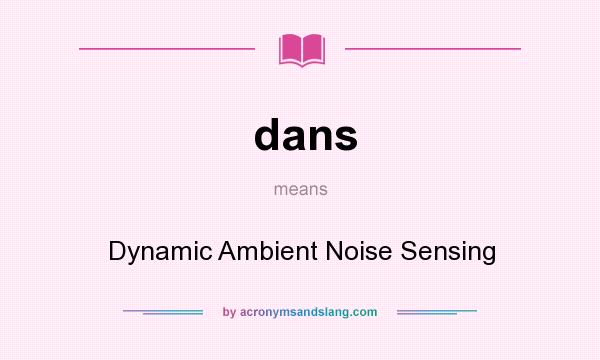 What does dans mean? It stands for Dynamic Ambient Noise Sensing