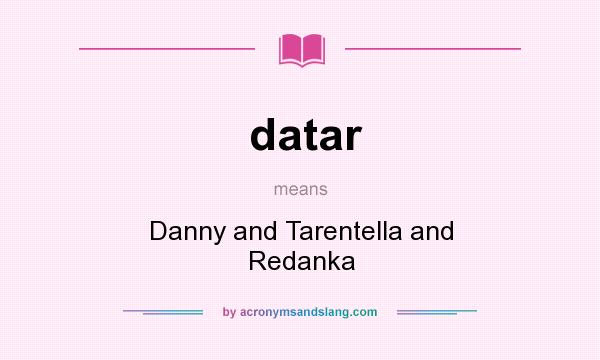 What does datar mean? It stands for Danny and Tarentella and Redanka