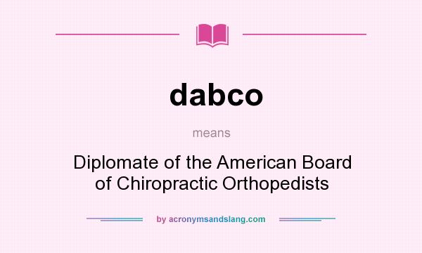 What does dabco mean? It stands for Diplomate of the American Board of Chiropractic Orthopedists