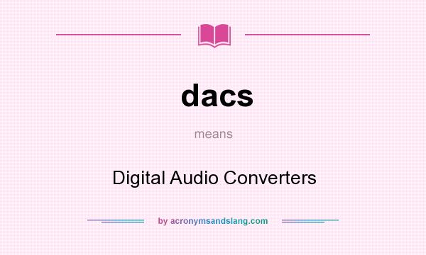 What does dacs mean? It stands for Digital Audio Converters