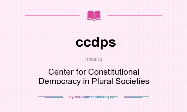 What does ccdps mean? It stands for Center for Constitutional Democracy in Plural Societies