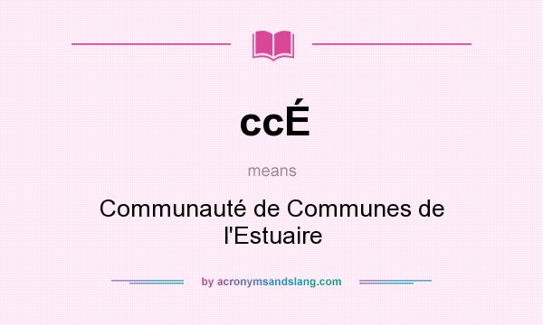 What does ccÉ mean? It stands for Communauté de Communes de l`Estuaire