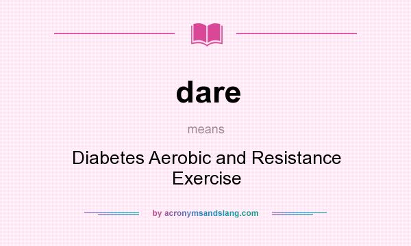 What does dare mean? It stands for Diabetes Aerobic and Resistance Exercise