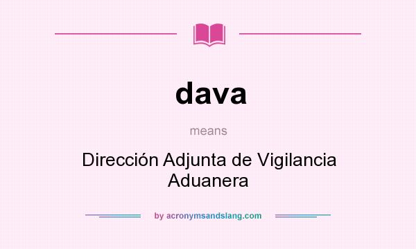 What does dava mean? It stands for Dirección Adjunta de Vigilancia Aduanera
