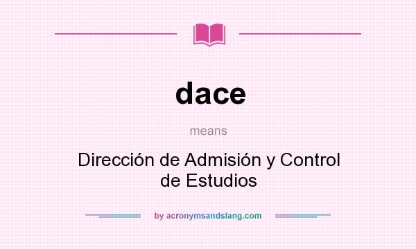 What does dace mean? It stands for Dirección de Admisión y Control de Estudios