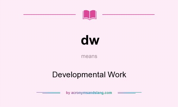 What does dw mean? It stands for Developmental Work