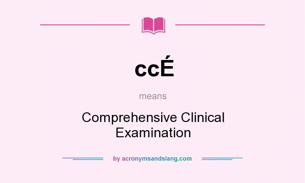 What does ccÉ mean? It stands for Comprehensive Clinical Examination