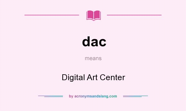 What does dac mean? It stands for Digital Art Center