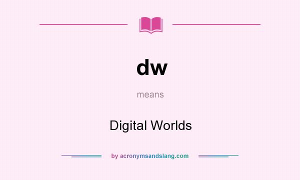 What does dw mean? It stands for Digital Worlds