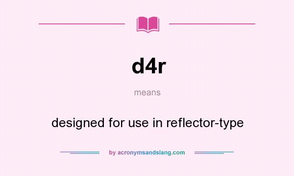 What does d4r mean? It stands for designed for use in reflector-type